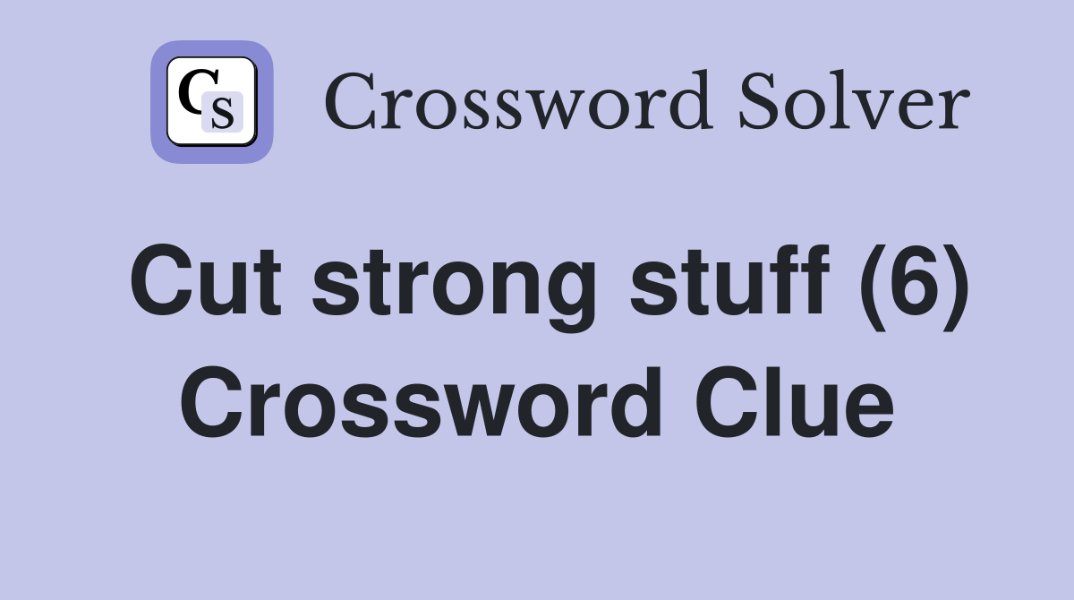 Cut Strong Stuff 6 Crossword Clue Answers Crossword Solver